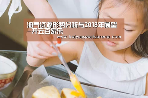 油气资源形势分析与2018年展望-开云百家乐(图1) 开云竞猜