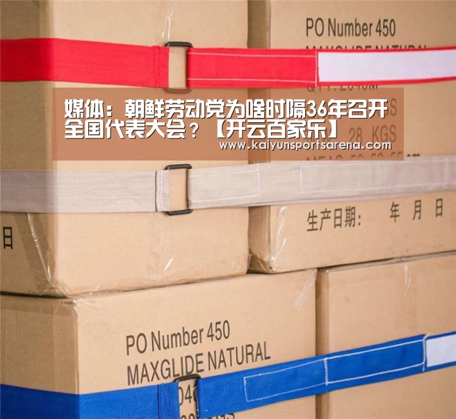 媒体:朝鲜劳动党为啥时隔36年召开全国代表大会?【开云百家乐】(图2) 开云篮球