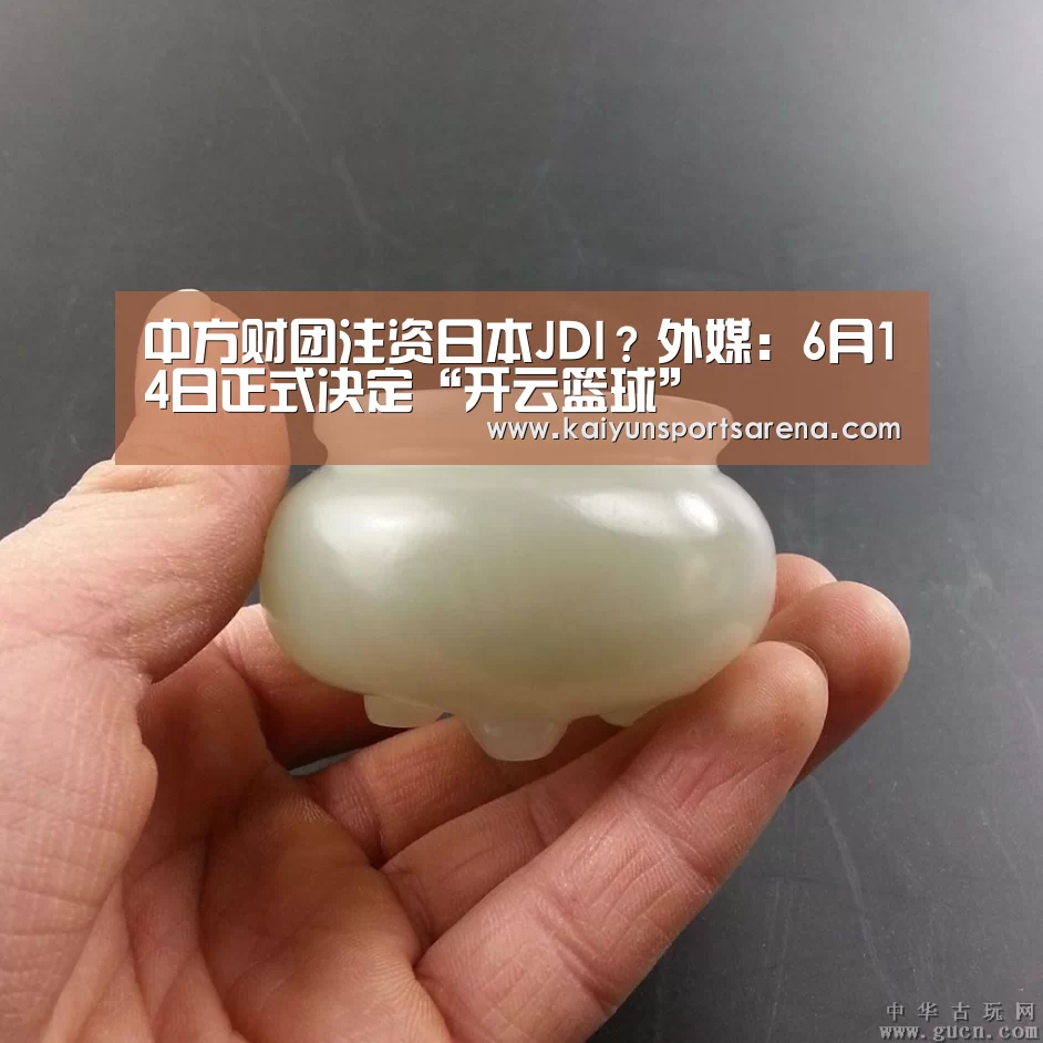 中方财团注资日本JDI?外媒:6月14日正式决定“开云篮球”(图1) 开云下载
