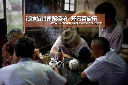 谈地域性建筑经济-开云百家乐(图4) 开云下载